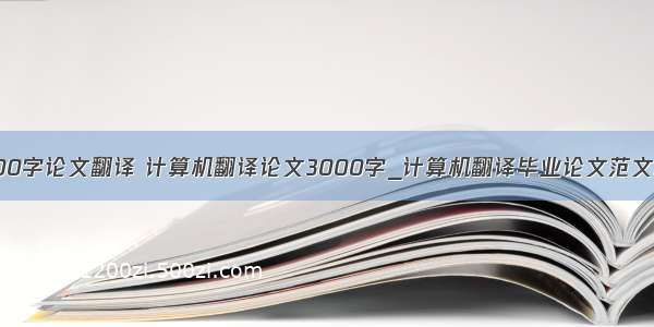 计算机3000字论文翻译 计算机翻译论文3000字_计算机翻译毕业论文范文模板.doc...