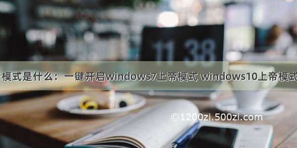 windows上帝模式是什么：一键开启windows7上帝模式 windows10上帝模式 win11上帝模