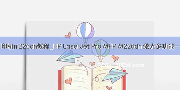 惠普打印机m226dn教程_HP LaserJet Pro MFP M226dn 激光多功能一体机