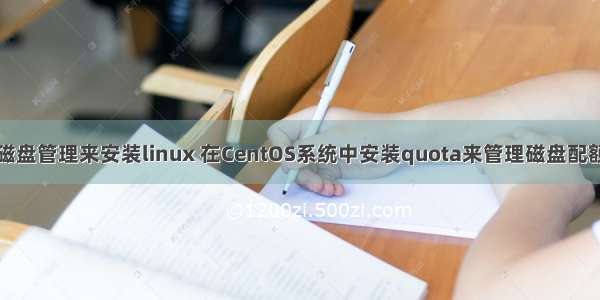 磁盘管理来安装linux 在CentOS系统中安装quota来管理磁盘配额