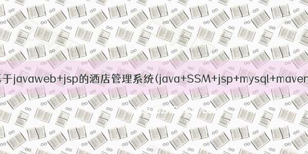 基于javaweb+jsp的酒店管理系统(java+SSM+jsp+mysql+maven)