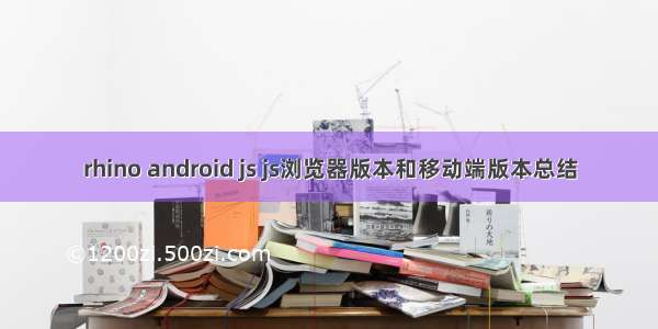 rhino android js js浏览器版本和移动端版本总结