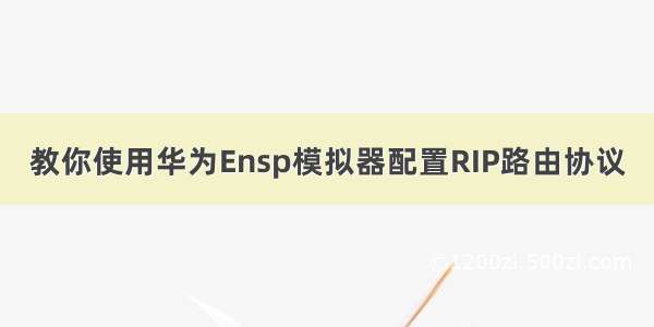 教你使用华为Ensp模拟器配置RIP路由协议