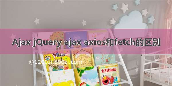 Ajax jQuery ajax axios和fetch的区别