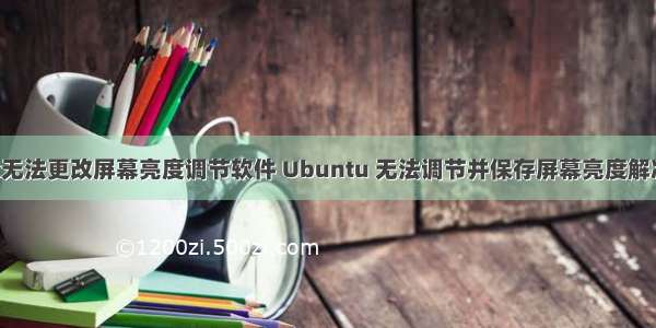 linux无法更改屏幕亮度调节软件 Ubuntu 无法调节并保存屏幕亮度解决办法