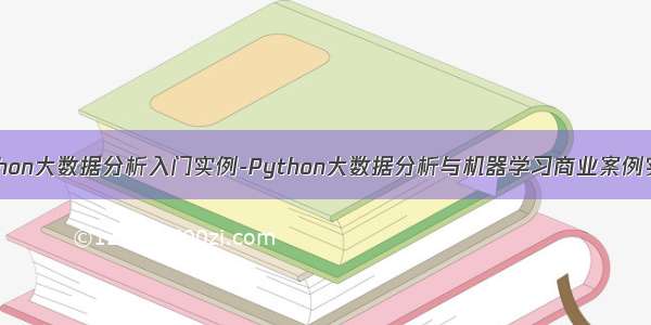 python大数据分析入门实例-Python大数据分析与机器学习商业案例实战