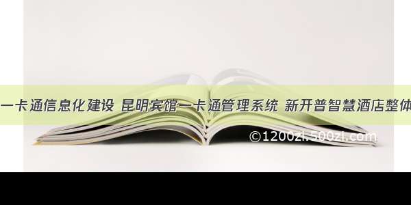 云南酒店一卡通信息化建设 昆明宾馆一卡通管理系统 新开普智慧酒店整体解决方案