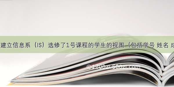 10. 建立信息系（IS）选修了1号课程的学生的视图（包括学号 姓名 成绩）