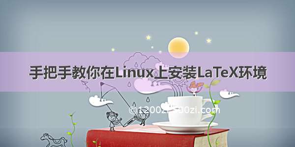 手把手教你在Linux上安装LaTeX环境