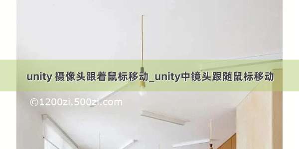 unity 摄像头跟着鼠标移动_unity中镜头跟随鼠标移动