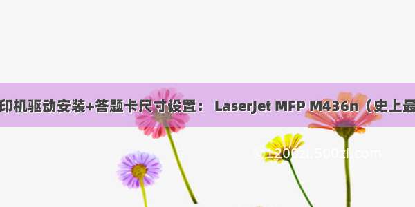 惠普（HP）打印机驱动安装+答题卡尺寸设置： LaserJet MFP M436n（史上最详细操作演示）
