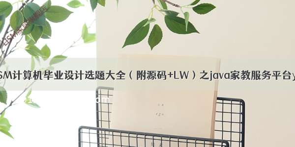 最新SSM计算机毕业设计选题大全（附源码+LW）之java家教服务平台y467g