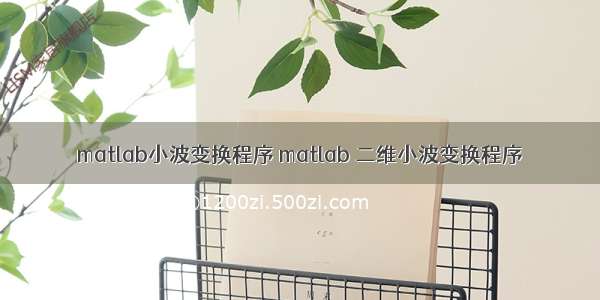 matlab小波变换程序 matlab 二维小波变换程序