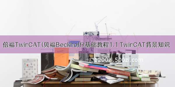 倍福TwinCAT(贝福Beckhoff)基础教程1.1 TwinCAT背景知识