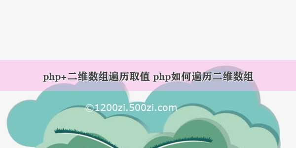 php+二维数组遍历取值 php如何遍历二维数组