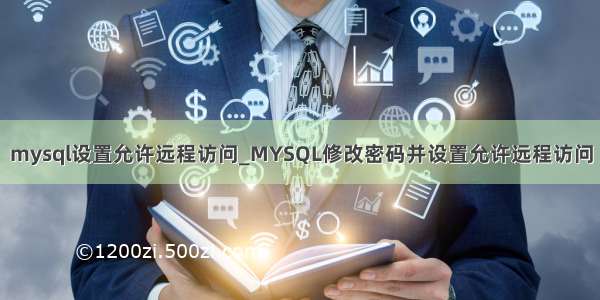 mysql设置允许远程访问_MYSQL修改密码并设置允许远程访问