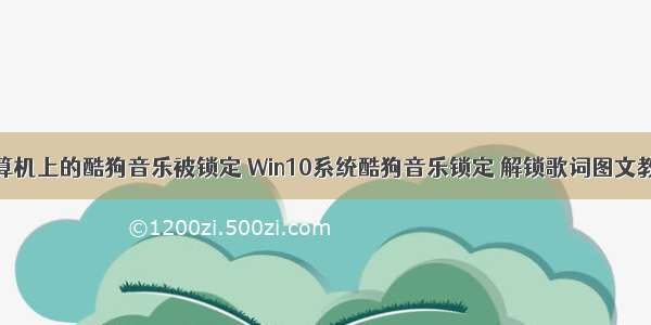 计算机上的酷狗音乐被锁定 Win10系统酷狗音乐锁定 解锁歌词图文教程