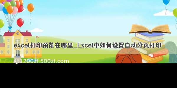 excel打印预览在哪里_Excel中如何设置自动分页打印