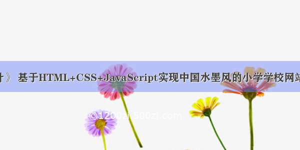 《web课程设计》 基于HTML+CSS+JavaScript实现中国水墨风的小学学校网站模板(6个网页)