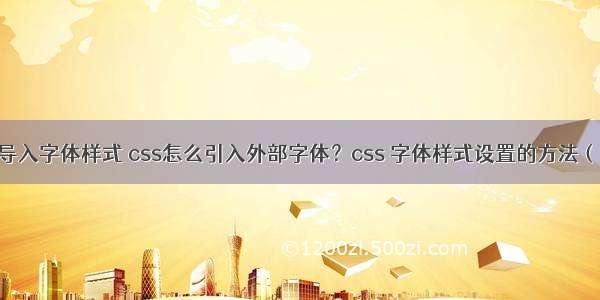 php如何导入字体样式 css怎么引入外部字体？css 字体样式设置的方法（实例）...