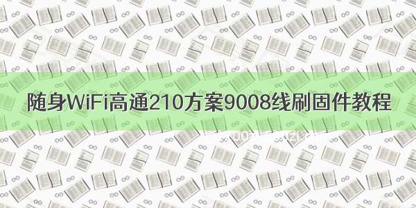 随身WiFi高通210方案9008线刷固件教程