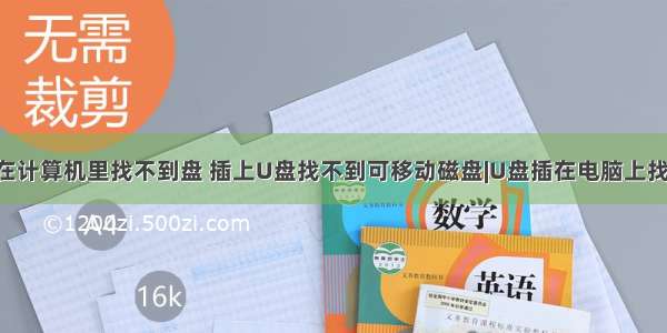 u盘插上后在计算机里找不到盘 插上U盘找不到可移动磁盘|U盘插在电脑上找不到盘符...