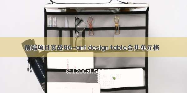 前端项目实战86-ant design table合并单元格