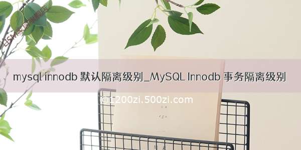 mysql innodb 默认隔离级别_MySQL Innodb 事务隔离级别