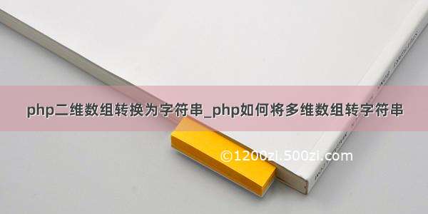 php二维数组转换为字符串_php如何将多维数组转字符串