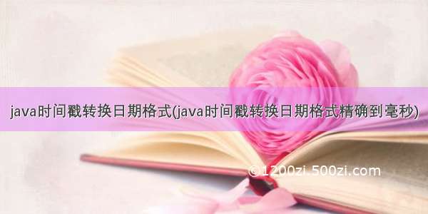 java时间戳转换日期格式(java时间戳转换日期格式精确到毫秒)