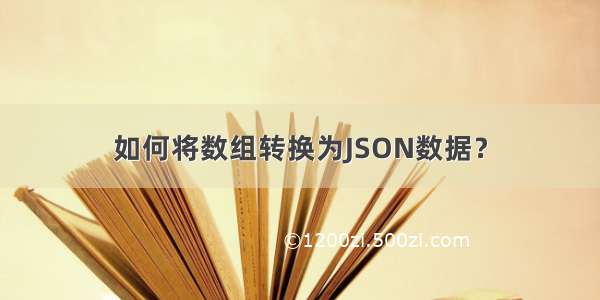 如何将数组转换为JSON数据？