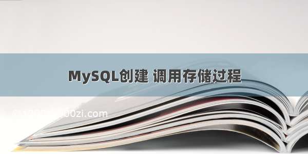 MySQL创建 调用存储过程