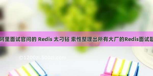 阿里面试官问的 Redis 太刁钻 索性整理出所有大厂的Redis面试题