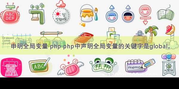 申明全局变量 php php中声明全局变量的关键字是global。