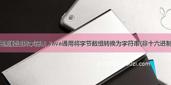 java 十六进制数组转字符串_Java通用将字节数组转换为字符串(非十六进制 十进制)...