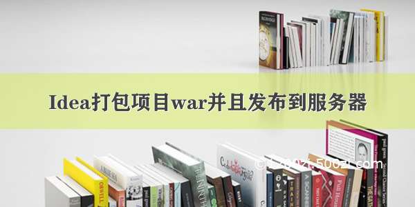 Idea打包项目war并且发布到服务器