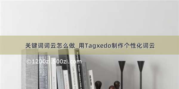 关键词词云怎么做_用Tagxedo制作个性化词云