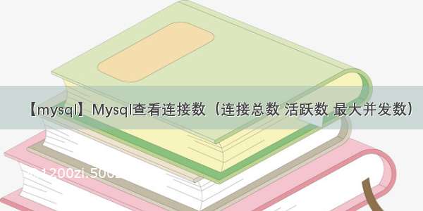 【mysql】Mysql查看连接数（连接总数 活跃数 最大并发数）