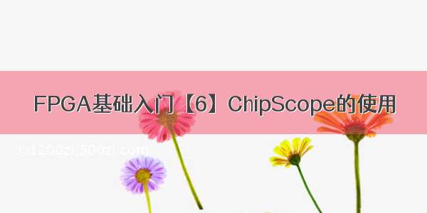 FPGA基础入门【6】ChipScope的使用