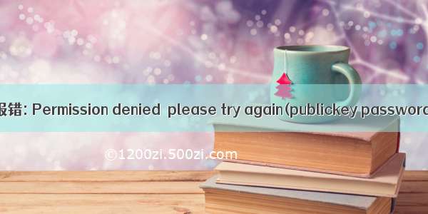scp 报错: Permission denied  please try again(publickey password)
