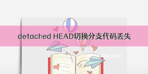 detached HEAD切换分支代码丢失