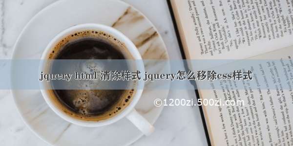 jquery html 清除样式 jquery怎么移除css样式