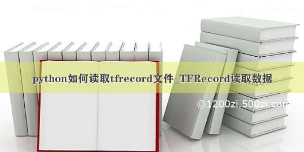 python如何读取tfrecord文件_TFRecord读取数据