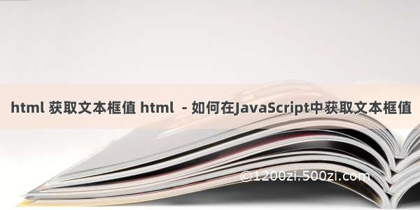 html 获取文本框值 html  - 如何在JavaScript中获取文本框值