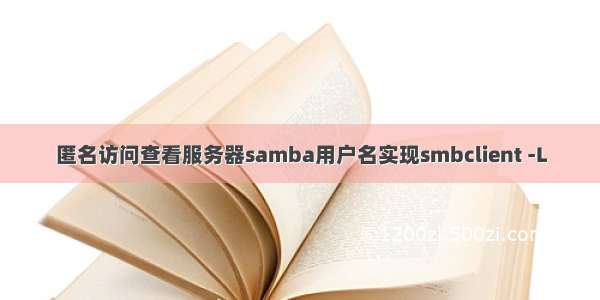 匿名访问查看服务器samba用户名实现smbclient -L