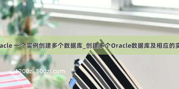 oracle 一个实例创建多个数据库_创建多个Oracle数据库及相应的实例