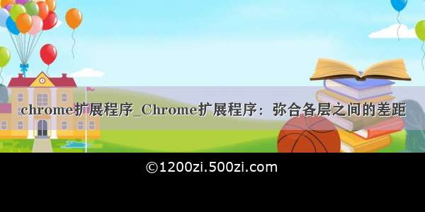 chrome扩展程序_Chrome扩展程序：弥合各层之间的差距