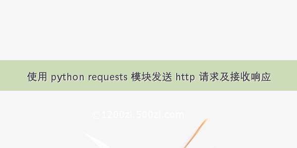 使用 python requests 模块发送 http 请求及接收响应