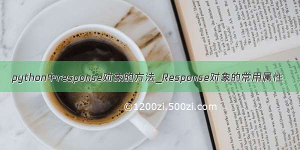 python中response对象的方法_Response对象的常用属性