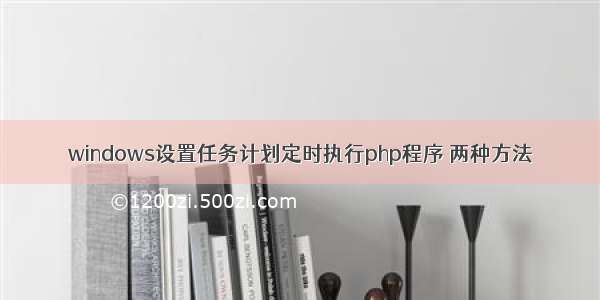 windows设置任务计划定时执行php程序 两种方法